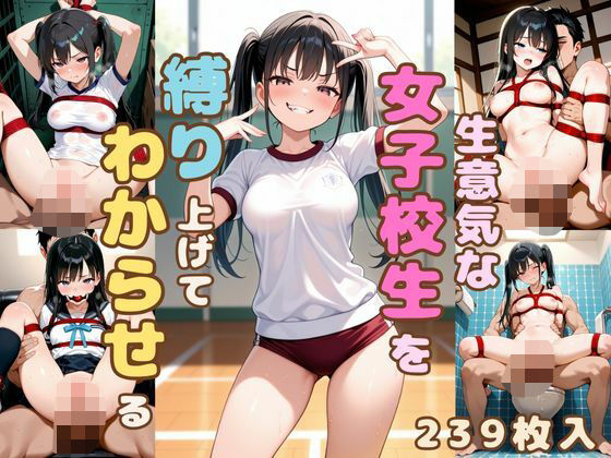 生意気な女子校生を縛り上げてわからせる