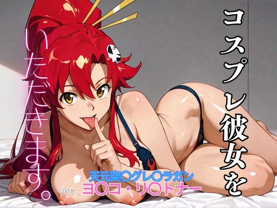 コスプレ彼女をいただきます。（天元突〇グレ〇ラガン  ヨ〇コ・リ〇トナー）