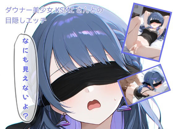 ダウナー美少女KSMZさんと目隠しプレイ