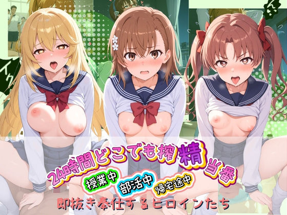 24時間どこでも搾精当番 〜部活中・授業中・帰宅途中で即抜き奉仕するヒロインたち〜 と〇る科学の超電磁砲