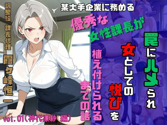 調整役 課長代理 霞ヶ峰恒一 vol.01（神代凛紗 編） 某大手企業勤務のやり手女性課長が罠にハメられ女としての悦びを植え付けられるまでの話