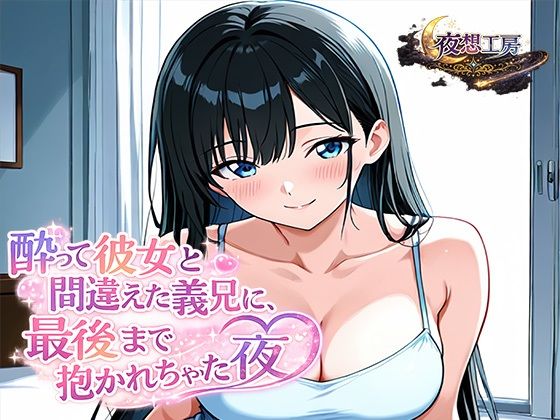 酔って彼女と間違えた義兄に、最後まで抱かれちゃった夜