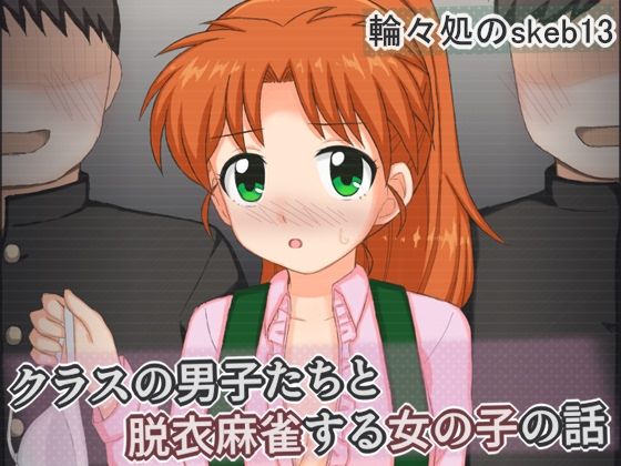 クラスの男子たちと脱衣麻雀する女の子の話
