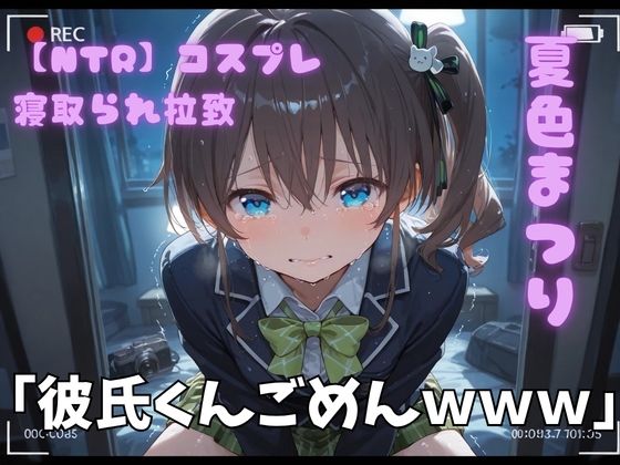 【NTR】コスプレ寝取られ拉致  夏色まつり