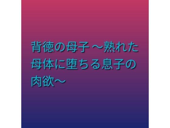 背徳の母子 〜熟れた母体に堕ちる息子の肉欲〜