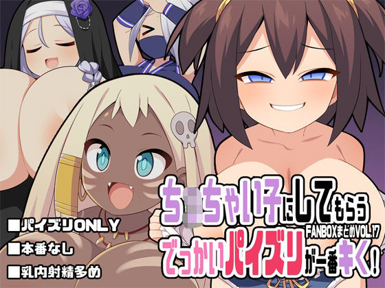 ち〇ちゃい子にしてもらうでっかいパイズリが一番キく！〜FANBOXまとめVol.17〜