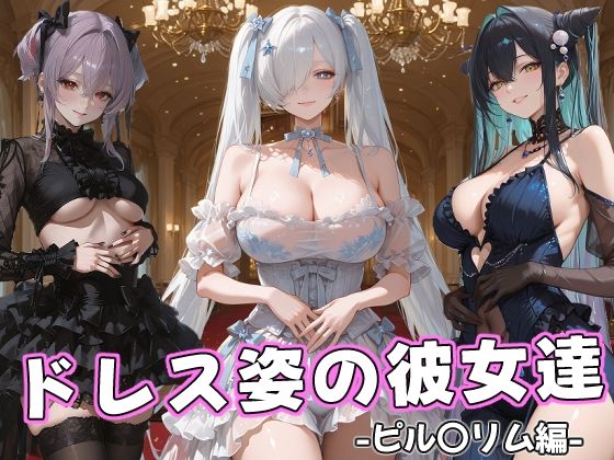 ドレス姿の彼女達 -ピル〇リム編-