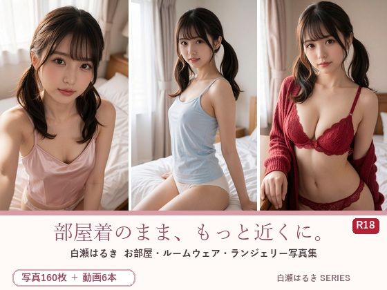 部屋着のまま、もっと近くに。白瀬はるき お部屋コレクション